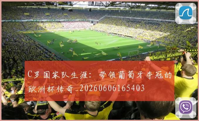 C罗国家队生涯:带领葡萄牙夺冠的欧洲杯传奇_20260606165403
